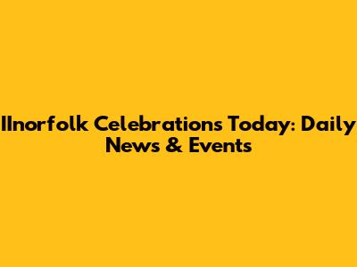 IInorfolk Celebrations Today: Daily News & Events