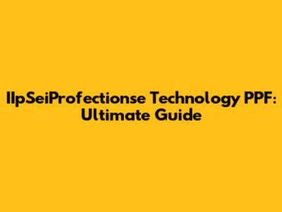 IIpSeiProfectionse Technology PPF: Ultimate Guide