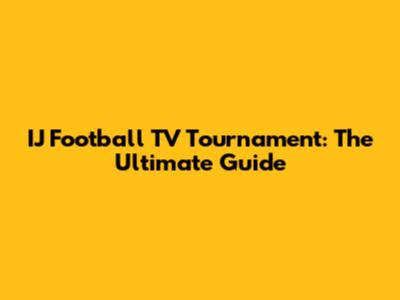 IJ Football TV Tournament: The Ultimate Guide