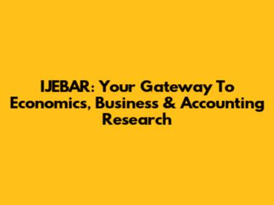 IJEBAR: Your Gateway To Economics, Business & Accounting Research