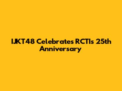 IJKT48 Celebrates RCTI's 25th Anniversary