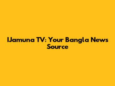 IJamuna TV: Your Bangla News Source