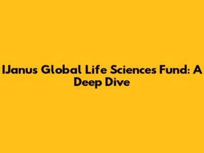 IJanus Global Life Sciences Fund: A Deep Dive