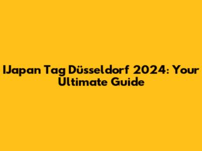 IJapan Tag Düsseldorf 2024: Your Ultimate Guide