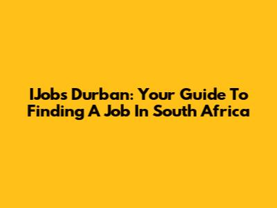 IJobs Durban: Your Guide To Finding A Job In South Africa