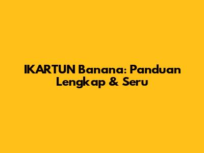 IKARTUN Banana: Panduan Lengkap & Seru