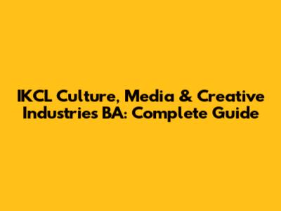 IKCL Culture, Media & Creative Industries BA: Complete Guide