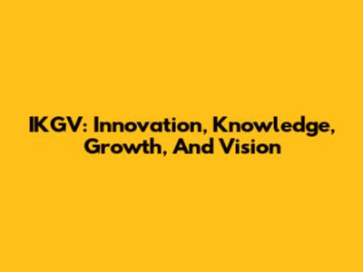 IKGV: Innovation, Knowledge, Growth, And Vision