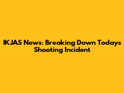 IKJAS News: Breaking Down Today's Shooting Incident