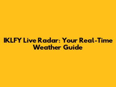 IKLFY Live Radar: Your Real-Time Weather Guide