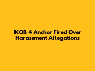 IKOB 4 Anchor Fired Over Harassment Allegations