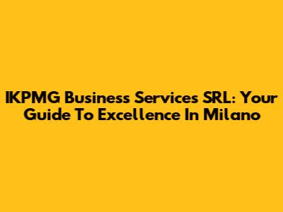 IKPMG Business Services SRL: Your Guide To Excellence In Milano