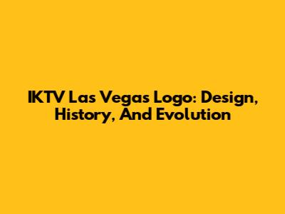 IKTV Las Vegas Logo: Design, History, And Evolution