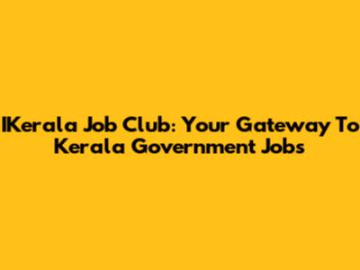 IKerala Job Club: Your Gateway To Kerala Government Jobs