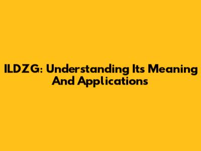 ILDZG: Understanding Its Meaning And Applications