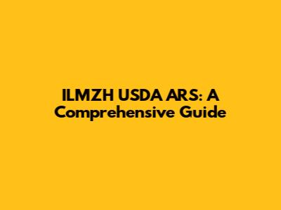 ILMZH USDA ARS: A Comprehensive Guide