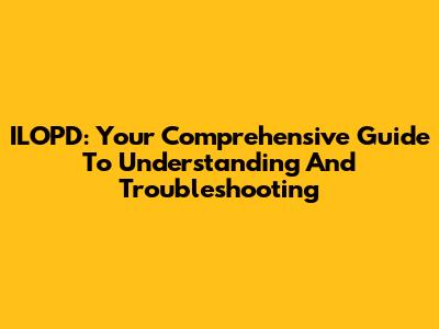 ILOPD: Your Comprehensive Guide To Understanding And Troubleshooting