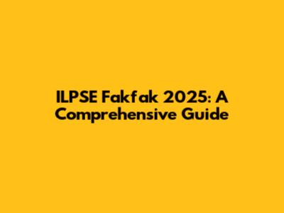 ILPSE Fakfak 2025: A Comprehensive Guide