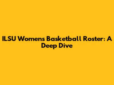 ILSU Women's Basketball Roster: A Deep Dive