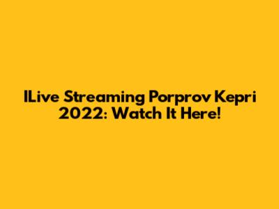 ILive Streaming Porprov Kepri 2022: Watch It Here!