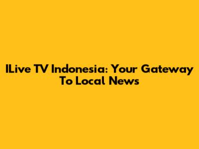 ILive TV Indonesia: Your Gateway To Local News
