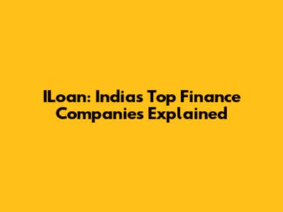 ILoan: India's Top Finance Companies Explained