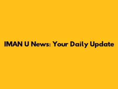 IMAN U News: Your Daily Update