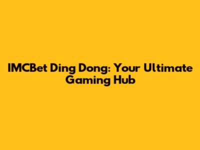 IMCBet Ding Dong: Your Ultimate Gaming Hub