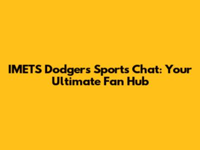 IMETS Dodgers Sports Chat: Your Ultimate Fan Hub