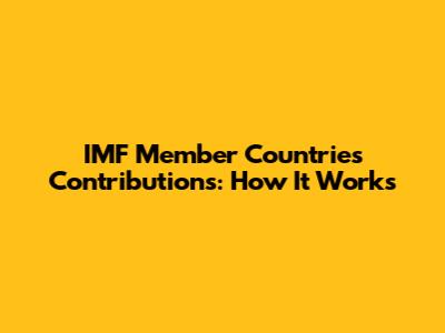 IMF Member Countries Contributions: How It Works