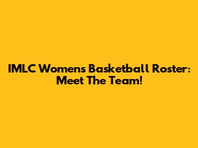 IMLC Women's Basketball Roster: Meet The Team!