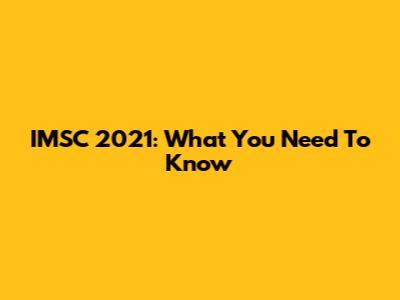 IMSC 2021: What You Need To Know