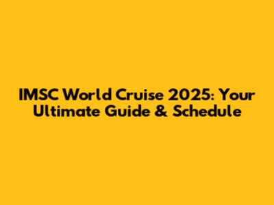 IMSC World Cruise 2025: Your Ultimate Guide & Schedule