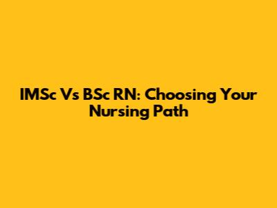 IMSc Vs BSc RN: Choosing Your Nursing Path