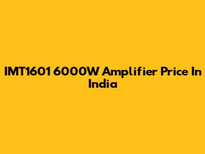 IMT1601 6000W Amplifier Price In India