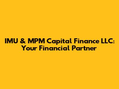 IMU & MPM Capital Finance LLC: Your Financial Partner