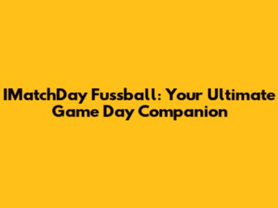 IMatchDay Fussball: Your Ultimate Game Day Companion