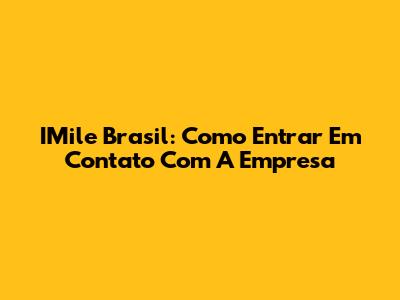 IMile Brasil: Como Entrar Em Contato Com A Empresa