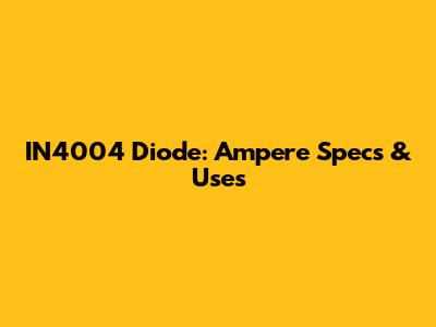 IN4004 Diode: Ampere Specs & Uses
