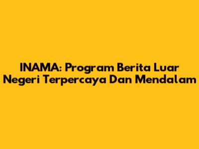 INAMA: Program Berita Luar Negeri Terpercaya Dan Mendalam