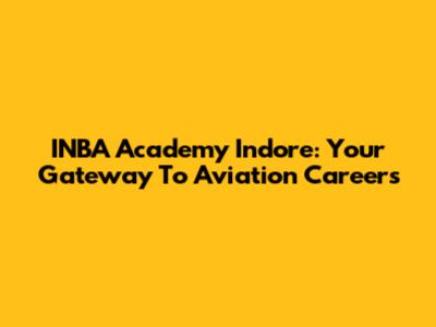INBA Academy Indore: Your Gateway To Aviation Careers