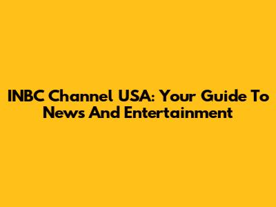 INBC Channel USA: Your Guide To News And Entertainment