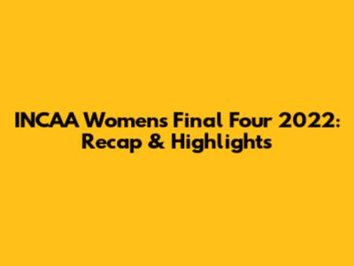 INCAA Women's Final Four 2022: Recap & Highlights