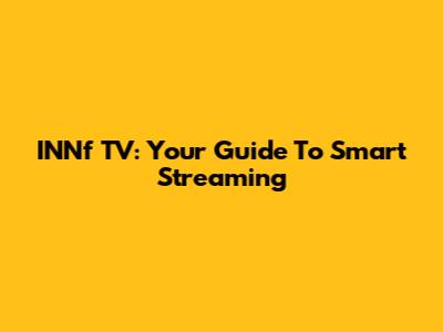 INNf TV: Your Guide To Smart Streaming
