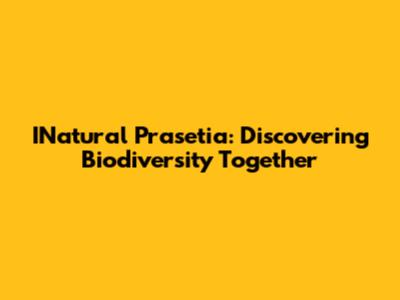 INatural Prasetia: Discovering Biodiversity Together