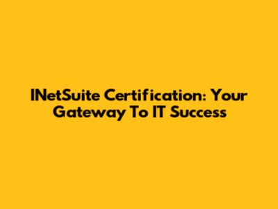 INetSuite Certification: Your Gateway To IT Success