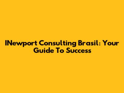INewport Consulting Brasil: Your Guide To Success