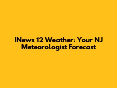 INews 12 Weather: Your NJ Meteorologist Forecast