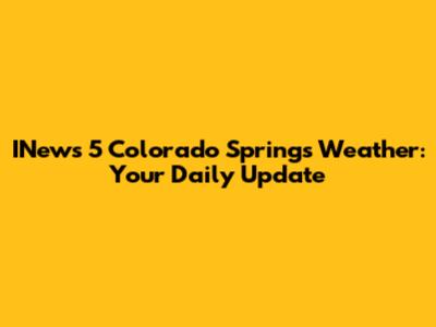 INews 5 Colorado Springs Weather: Your Daily Update