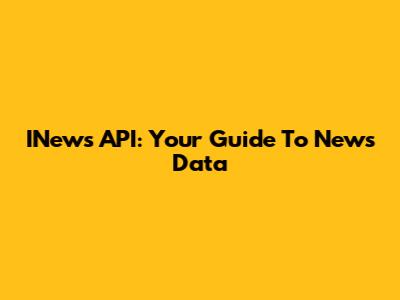 INews API: Your Guide To News Data